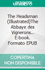The Headsman (Illustrated)The Abbaye des Vignerons.. E-book. Formato EPUB ebook