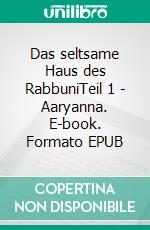 Das seltsame Haus des RabbuniTeil 1 - Aaryanna. E-book. Formato EPUB ebook