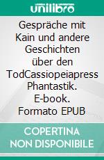 Gespräche mit Kain und andere Geschichten über den TodCassiopeiapress Phantastik. E-book. Formato EPUB ebook