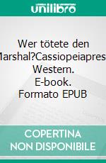 Wer tötete den Marshal?Cassiopeiapress Western. E-book. Formato EPUB ebook