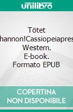 Tötet Shannon!Cassiopeiapress Western. E-book. Formato EPUB ebook