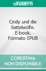 Cindy und die Sattelwölfe. E-book. Formato EPUB ebook
