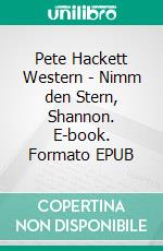 Pete Hackett Western - Nimm den Stern, Shannon. E-book. Formato EPUB ebook