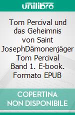 Tom Percival und das Geheimnis von Saint JosephDämonenjäger Tom Percival Band 1. E-book. Formato EPUB ebook