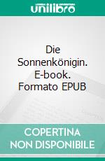 Die Sonnenkönigin. E-book. Formato EPUB ebook
