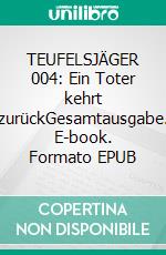 TEUFELSJÄGER 004: Ein Toter kehrt zurückGesamtausgabe. E-book. Formato EPUB ebook