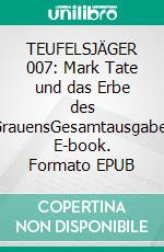 TEUFELSJÄGER 007: Mark Tate und das Erbe des GrauensGesamtausgabe. E-book. Formato EPUB ebook