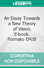 An Essay Towards a New Theory of Vision. E-book. Formato EPUB ebook