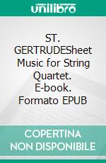 ST. GERTRUDESheet Music for String Quartet. E-book. Formato EPUB ebook