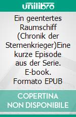 Ein geentertes Raumschiff (Chronik der Sternenkrieger)Eine kurze Episode aus der Serie. E-book. Formato EPUB ebook