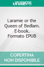 Laramie or the Queen of Bedlam. E-book. Formato EPUB ebook