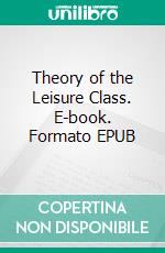 Theory of the Leisure Class. E-book. Formato EPUB ebook