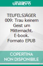 TEUFELSJÄGER 009: Trau keinem Geist um Mitternacht. E-book. Formato EPUB ebook