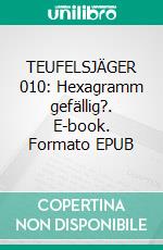 TEUFELSJÄGER 010: Hexagramm gefällig?. E-book. Formato EPUB ebook