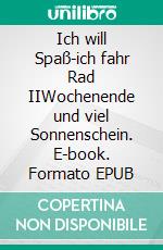Ich will Spaß-ich fahr Rad IIWochenende und viel Sonnenschein. E-book. Formato EPUB ebook