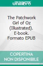 The Patchwork Girl of Oz (Illustrated). E-book. Formato EPUB ebook