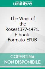 The Wars of the Roses1377-1471. E-book. Formato EPUB ebook