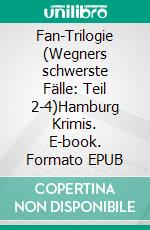 Fan-Trilogie  (Wegners schwerste Fälle: Teil 2-4)Hamburg Krimis. E-book. Formato EPUB ebook