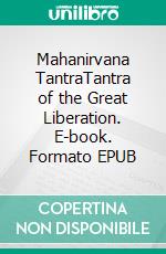 Mahanirvana TantraTantra of the Great Liberation. E-book. Formato EPUB ebook