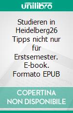 Studieren in Heidelberg26 Tipps nicht nur für Erstsemester. E-book. Formato EPUB ebook