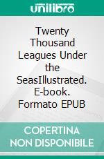 Twenty Thousand Leagues Under the SeasIllustrated. E-book. Formato EPUB ebook
