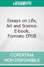 Essays on Life, Art and Science. E-book. Formato EPUB ebook