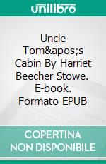 Uncle Tom's Cabin By Harriet Beecher Stowe. E-book. Formato EPUB ebook
