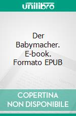 Der Babymacher. E-book. Formato EPUB ebook