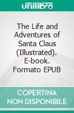 The Life and Adventures of Santa Claus (Illustrated). E-book. Formato EPUB ebook