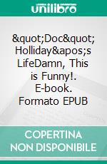 "Doc" Holliday's LifeDamn, This is Funny!. E-book. Formato EPUB ebook