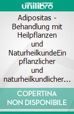 Adipositas - Behandlung mit Heilpflanzen und NaturheilkundeEin pflanzlicher und naturheilkundlicher Ratgeber. E-book. Formato EPUB ebook