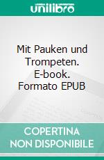 Mit Pauken und Trompeten. E-book. Formato EPUB ebook