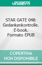STAR GATE 048: Gedankenkontrolle. E-book. Formato EPUB ebook