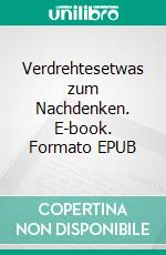 Verdrehtesetwas zum Nachdenken. E-book. Formato EPUB ebook