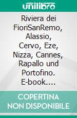 Riviera dei FioriSanRemo, Alassio, Cervo, Eze, Nizza, Cannes, Rapallo und Portofino. E-book. Formato EPUB ebook