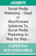 Social Media Marketing - Dead or Alive?Instant Solutions To Social Media Marketing In Step by Step Detail. E-book. Formato EPUB ebook