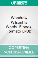 Woodrow WilsonHis Words. E-book. Formato EPUB ebook