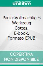 PaulusVollmächtiges Werkzeug Gottes. E-book. Formato EPUB ebook
