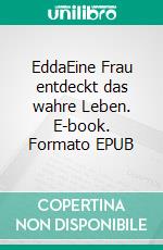 EddaEine Frau entdeckt das wahre Leben. E-book. Formato EPUB ebook