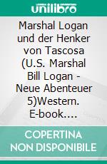 Marshal Logan und der Henker von Tascosa (U.S. Marshal Bill Logan - Neue Abenteuer 5)Western. E-book. Formato EPUB ebook