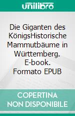 Die Giganten des KönigsHistorische Mammutbäume in Württemberg. E-book. Formato EPUB ebook