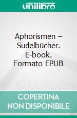 Aphorismen – Sudelbücher. E-book. Formato EPUB ebook