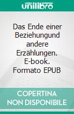 Das Ende einer Beziehungund andere Erzählungen. E-book. Formato EPUB ebook