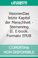 VisionenDas letzte Kapitel der Menschheit - Sternenring II. E-book. Formato EPUB ebook