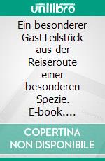 Ein besonderer GastTeilstück aus der Reiseroute einer besonderen Spezie. E-book. Formato EPUB ebook