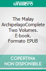 The Malay ArchipelagoComplete Two Volumes. E-book. Formato EPUB ebook