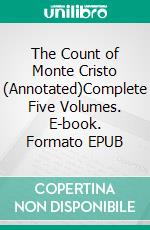 The Count of Monte Cristo (Annotated)Complete Five Volumes. E-book. Formato EPUB ebook