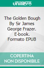 The Golden Bough By Sir James George Frazer. E-book. Formato EPUB ebook