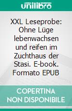 XXL Leseprobe: Ohne Lüge lebenwachsen und reifen im Zuchthaus der Stasi. E-book. Formato EPUB ebook