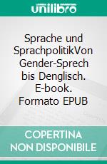 Sprache und SprachpolitikVon Gender-Sprech bis Denglisch. E-book. Formato EPUB ebook